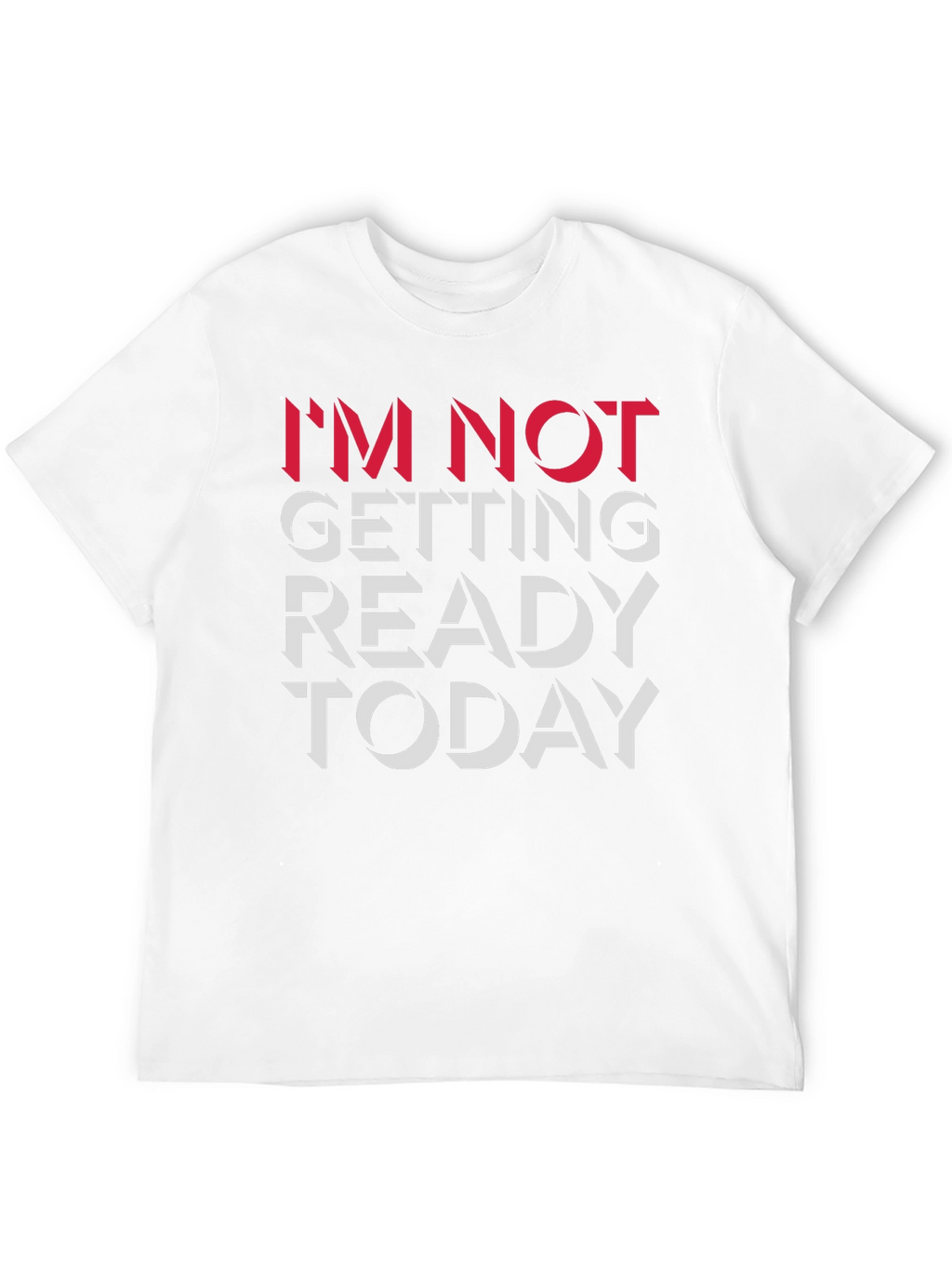 Im Not Getting Ready Today Graphic Tee