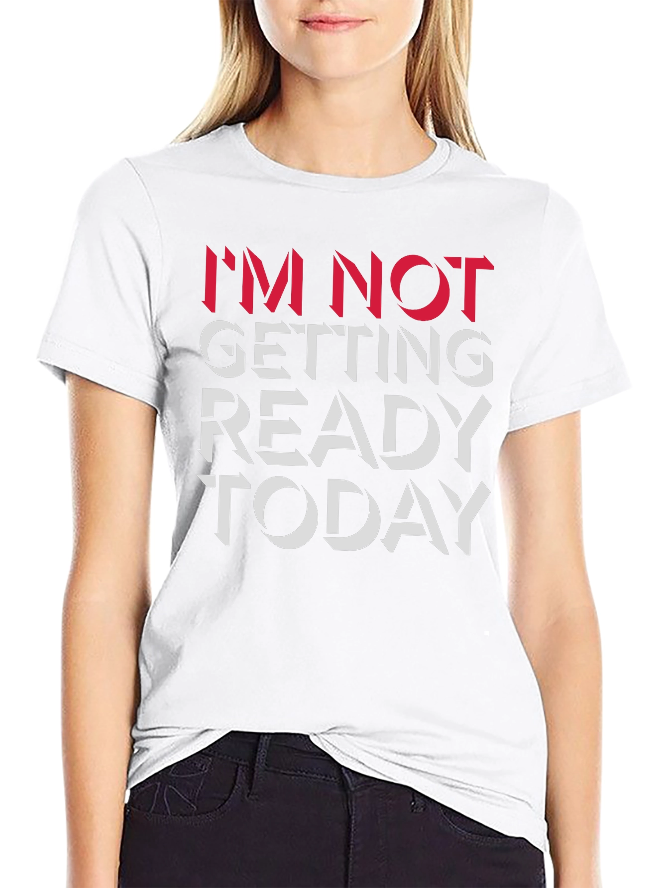 Im Not Getting Ready Today Graphic Tee