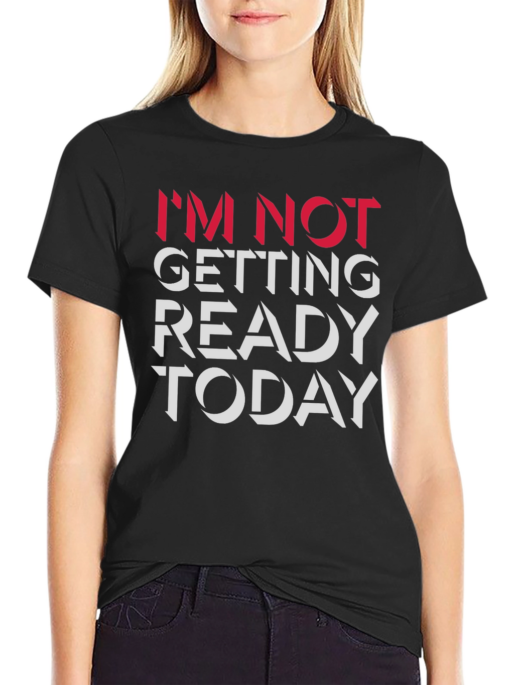 Im Not Getting Ready Today Graphic Tee