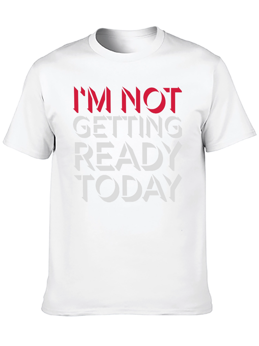 Im Not Getting Ready Today Graphic Tee