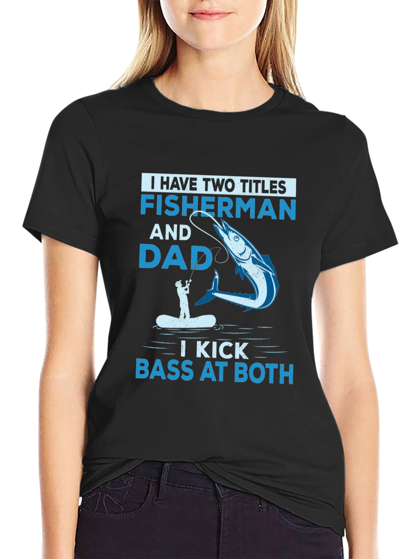Fisherman & Dad T-Shirt - I Kick Bass at Both!