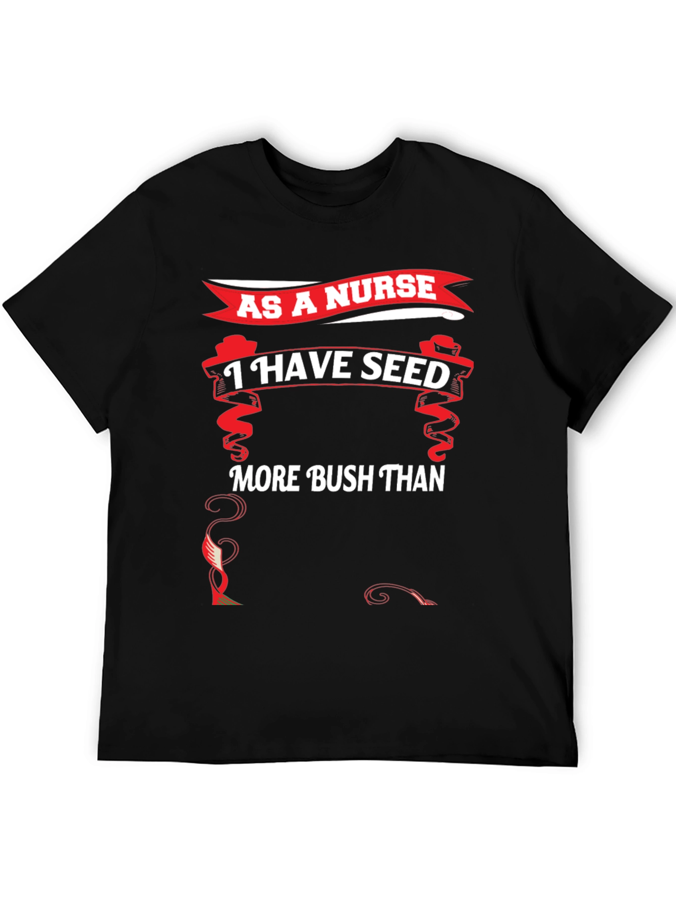 Funny Nurse T-Shirt - I Have Seed More Bush