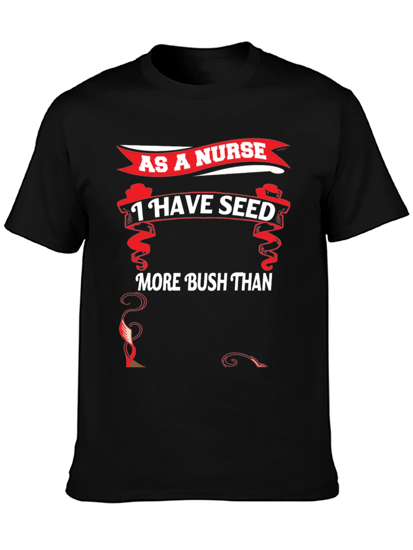 Funny Nurse T-Shirt - I Have Seed More Bush