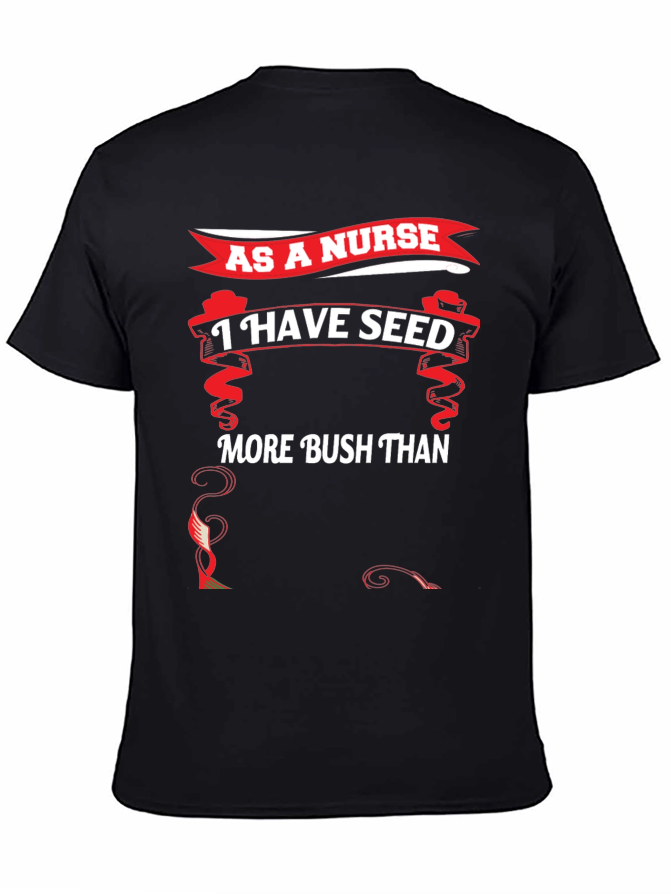 Funny Nurse T-Shirt - I Have Seed More Bush