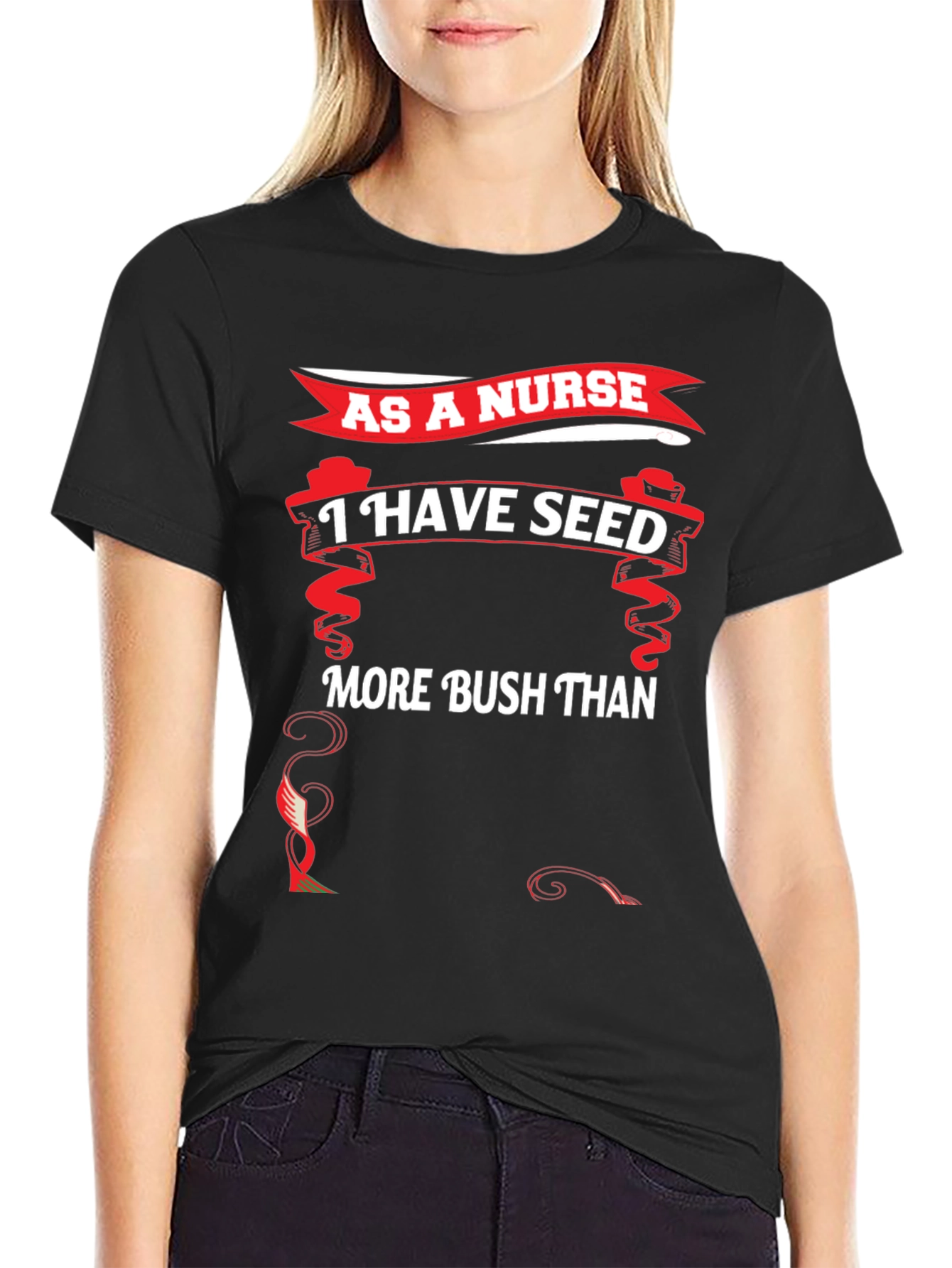Funny Nurse T-Shirt - I Have Seed More Bush