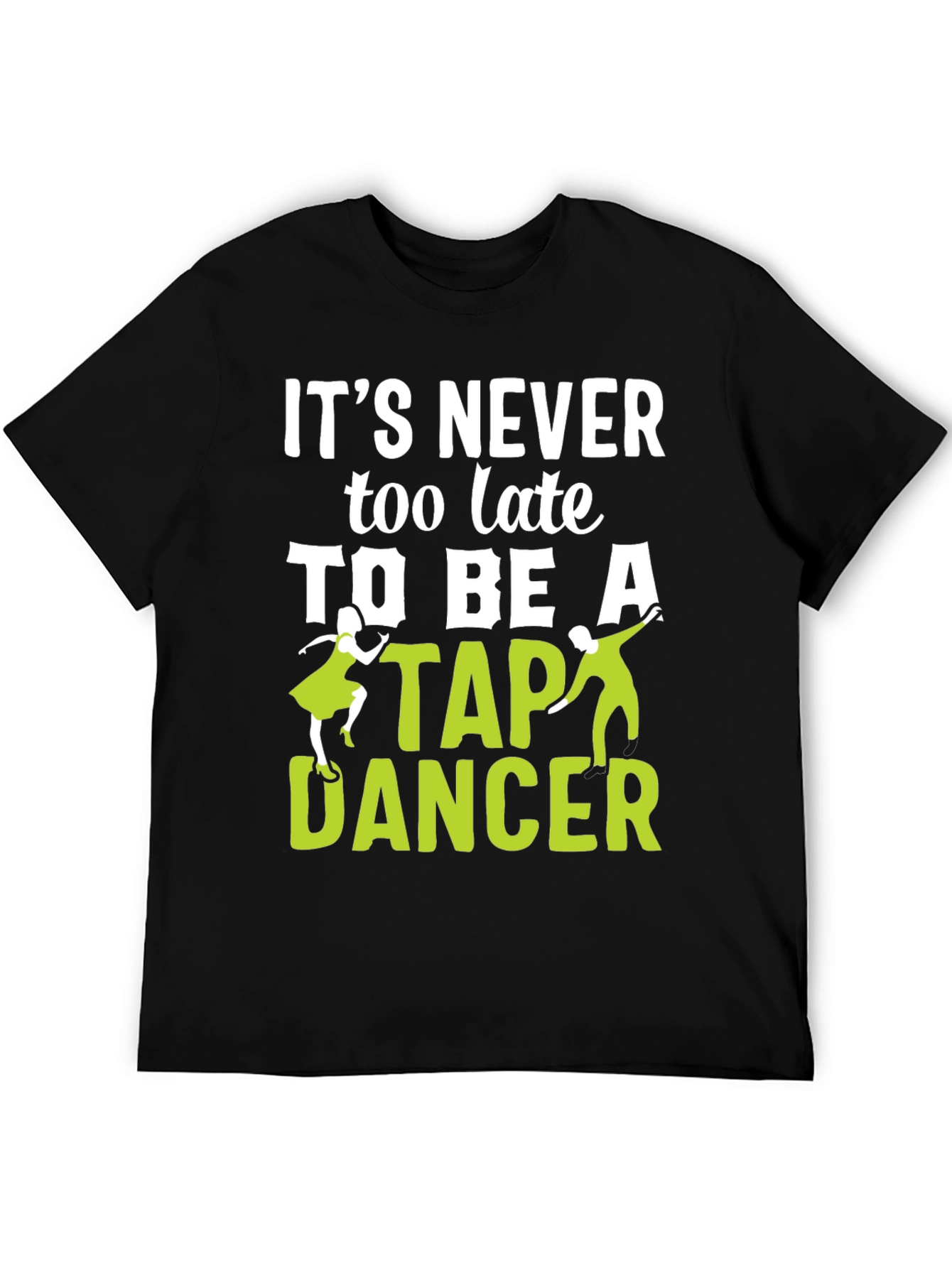 Its Never Too Late To Be A Tap Dancer T-Shirt