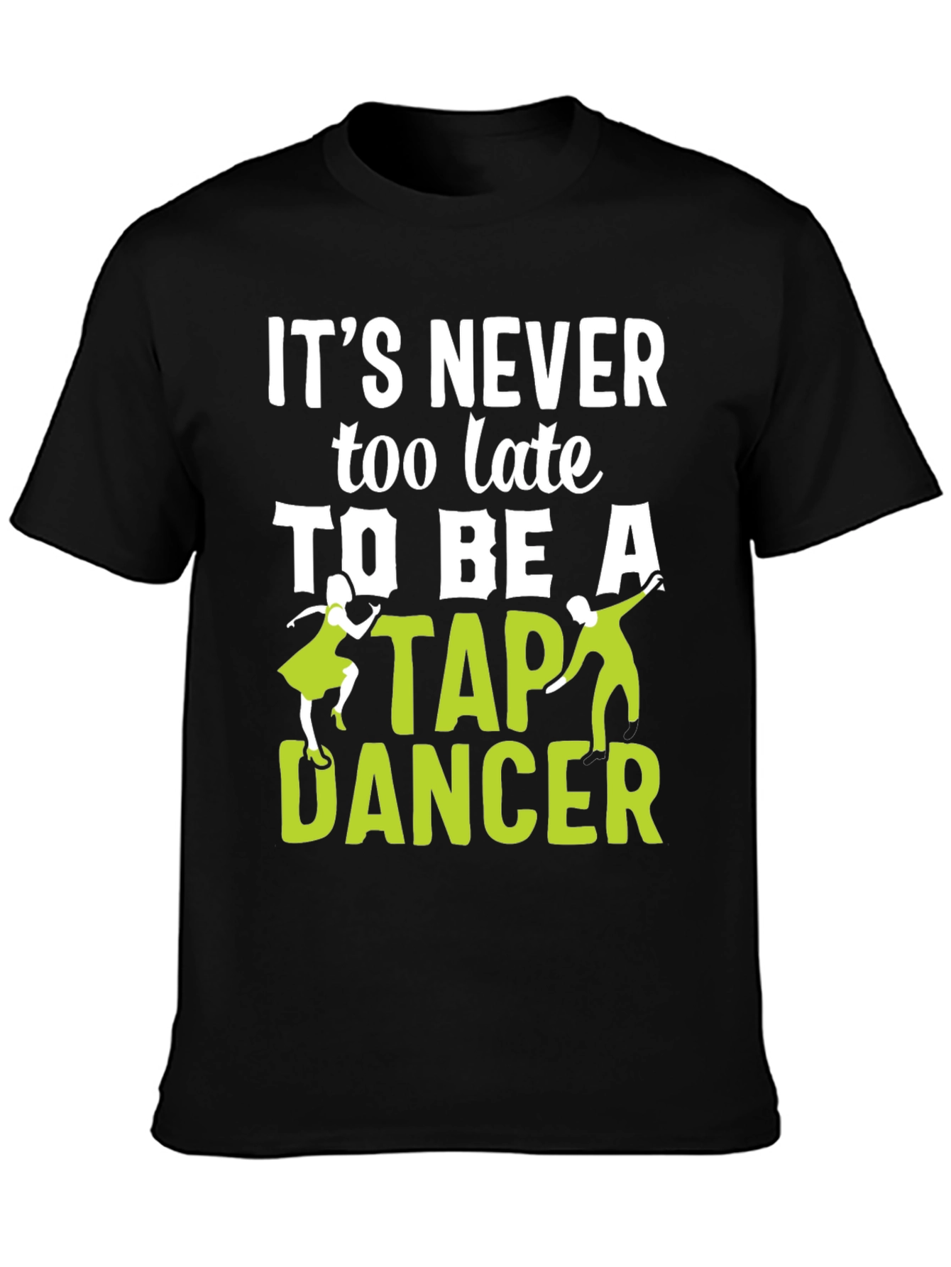 Its Never Too Late To Be A Tap Dancer T-Shirt