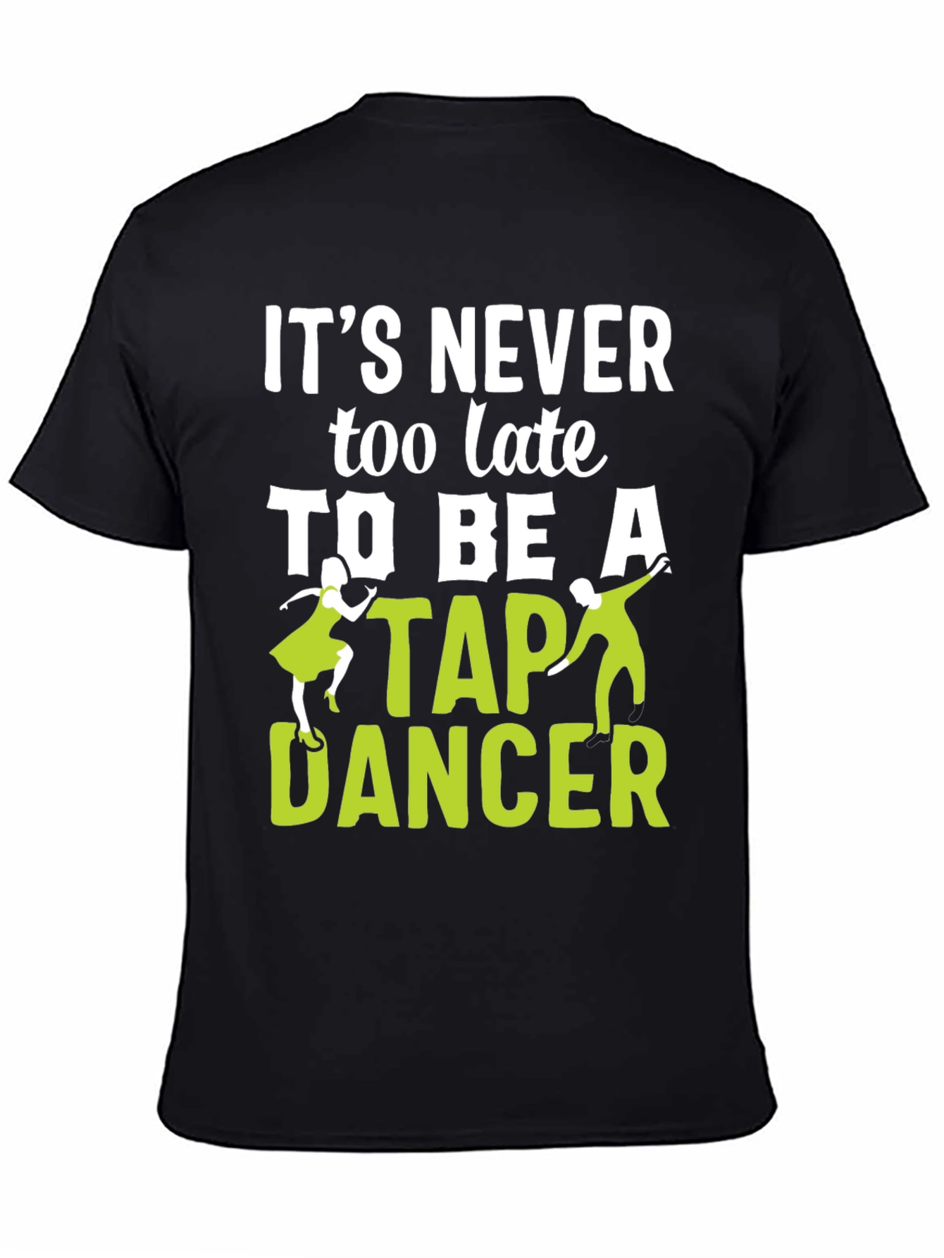 Its Never Too Late To Be A Tap Dancer T-Shirt