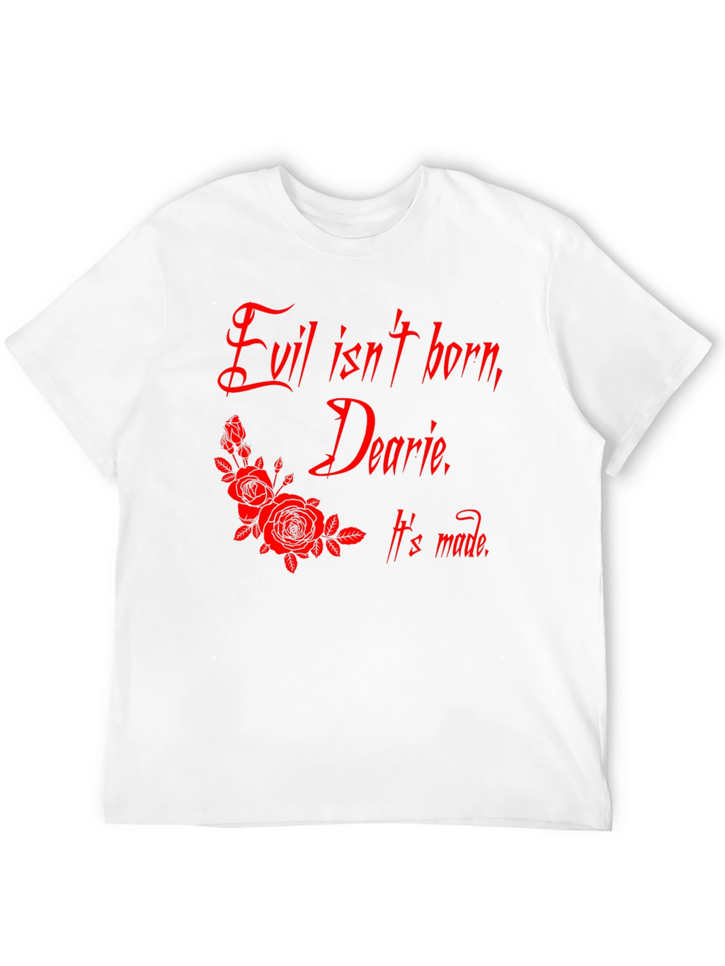 Evil Isnt Born Dearie T-Shirt