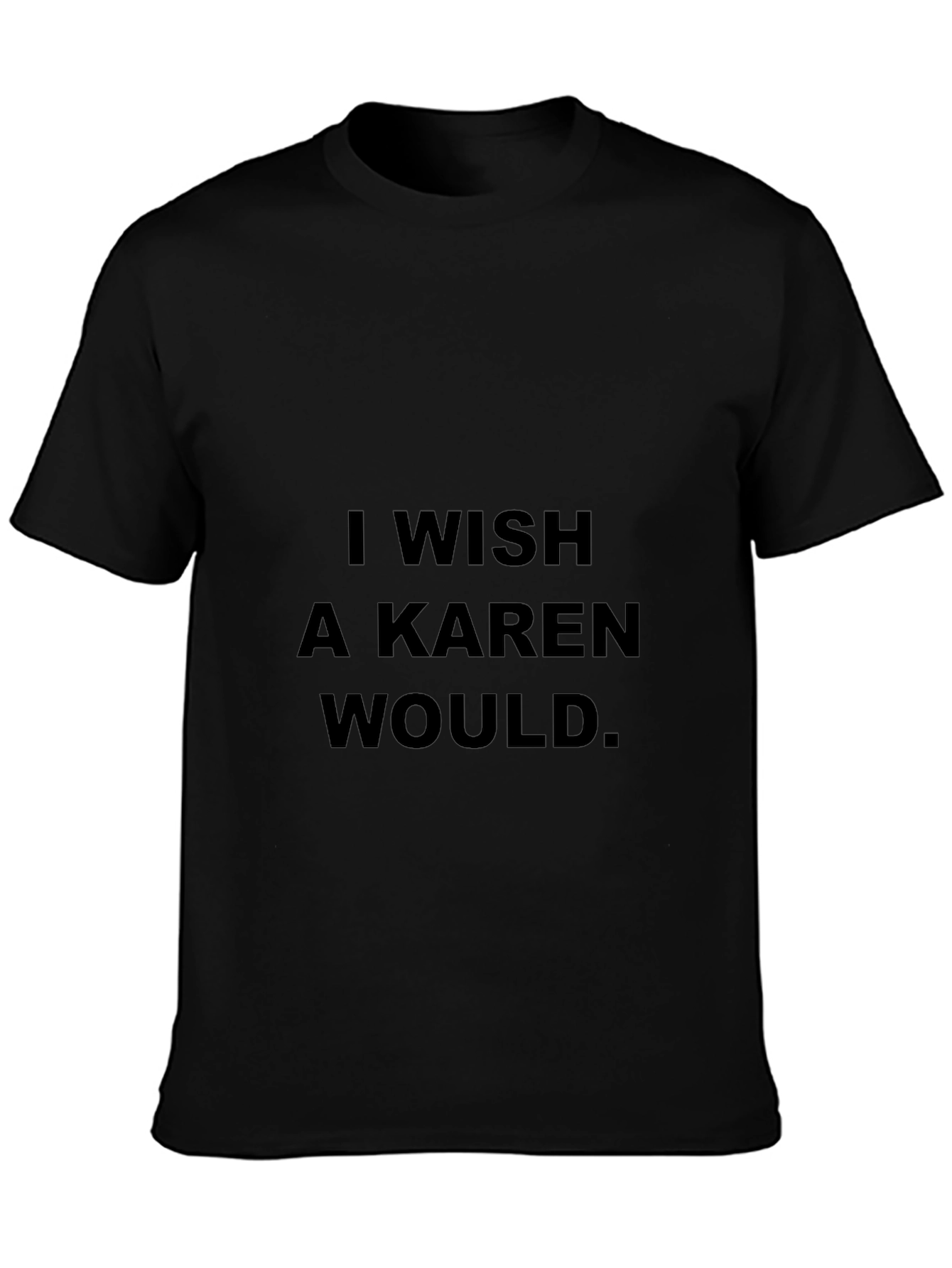 I Wish A Karen Would Black T-Shirt