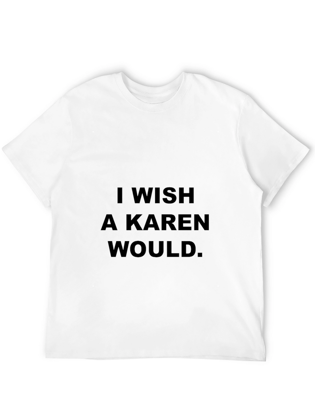 I Wish A Karen Would Black T-Shirt