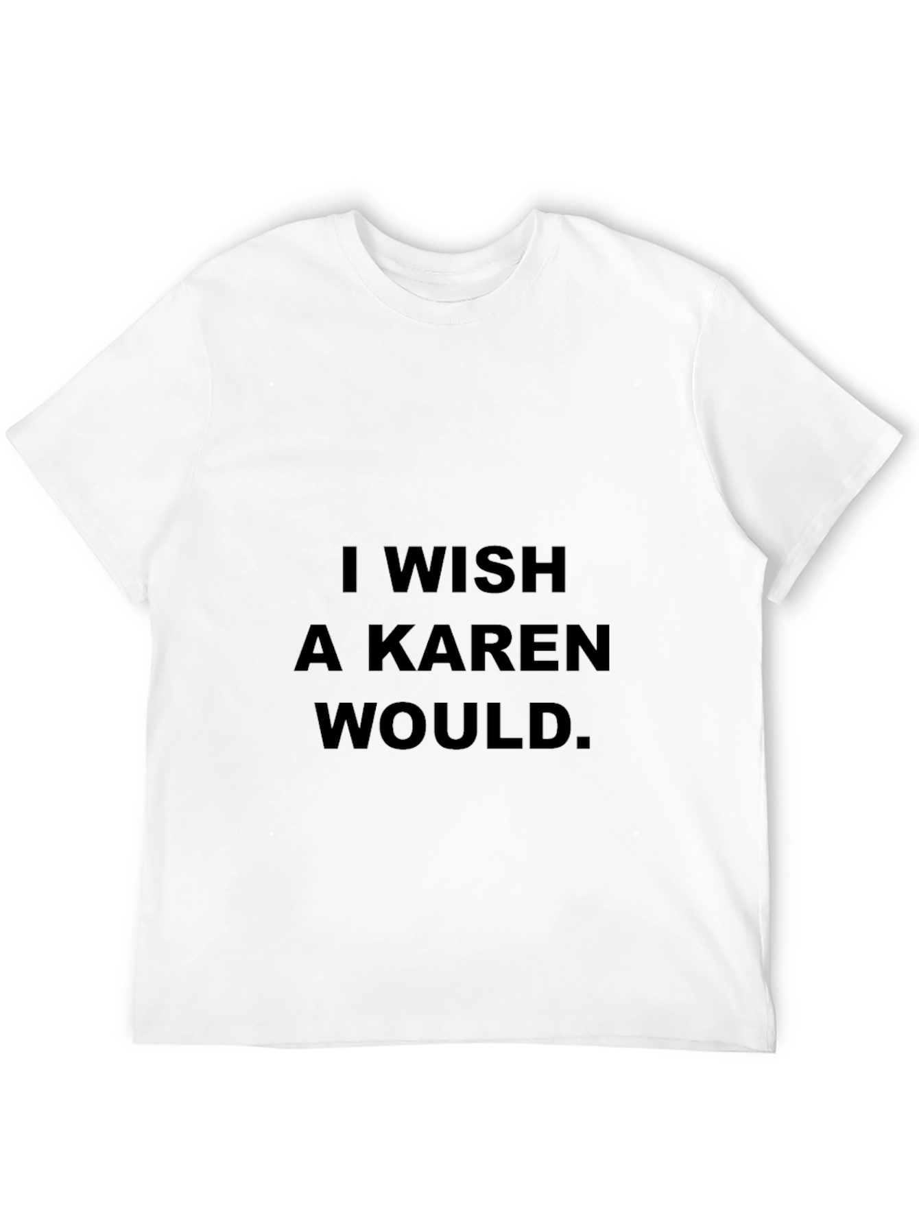 I Wish A Karen Would Black T-Shirt