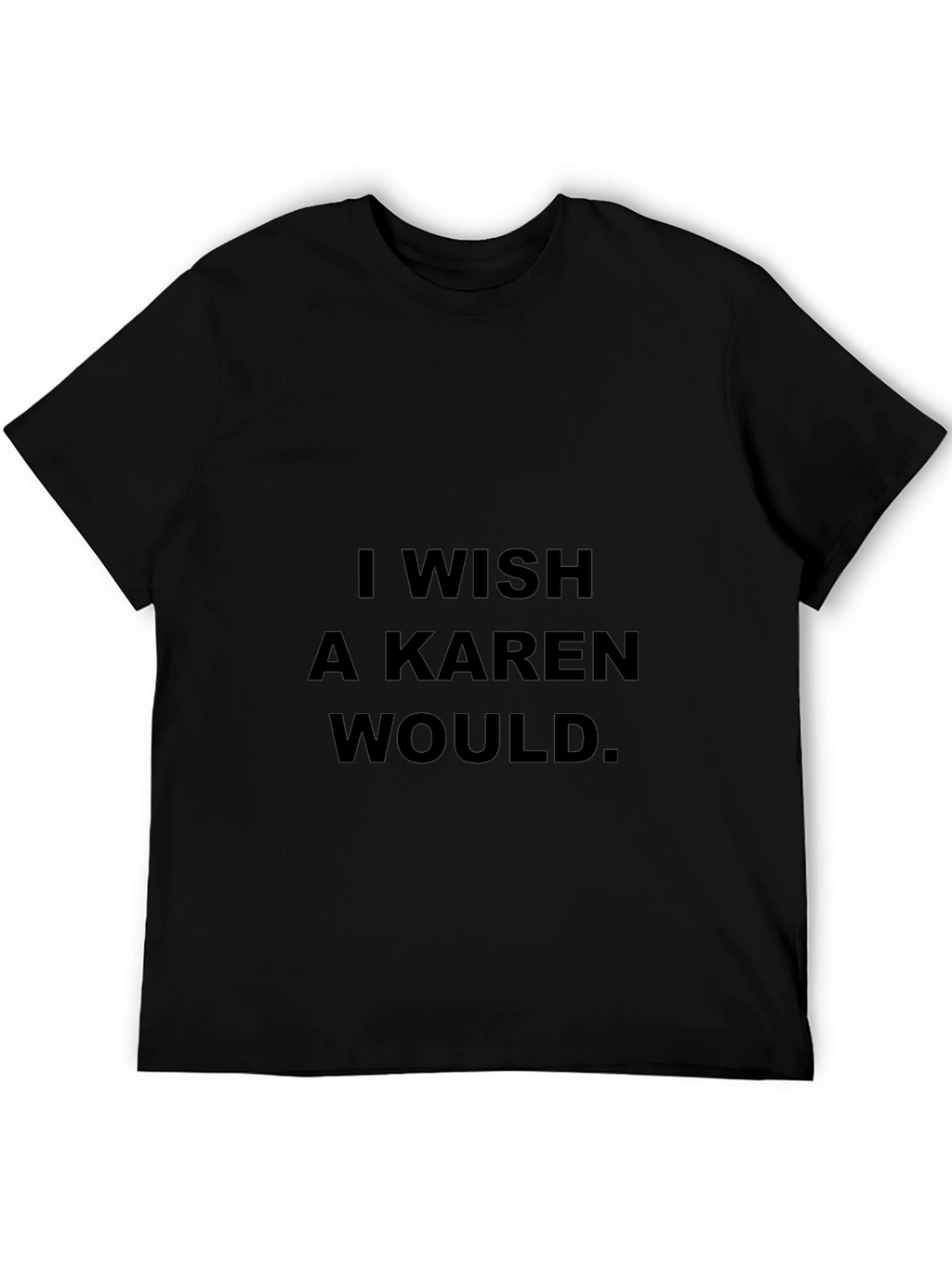 I Wish A Karen Would Black T-Shirt
