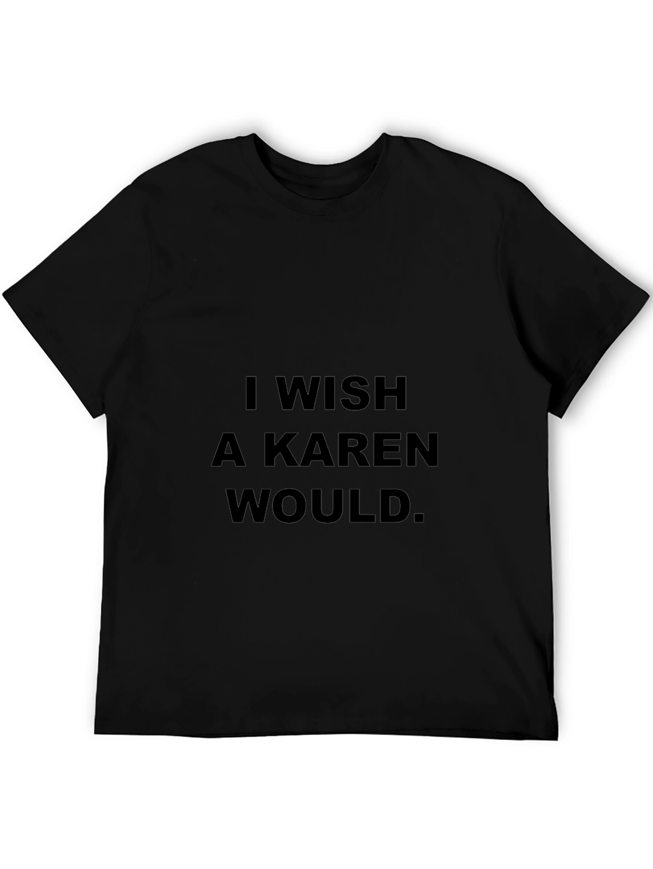 I Wish A Karen Would Black T-Shirt
