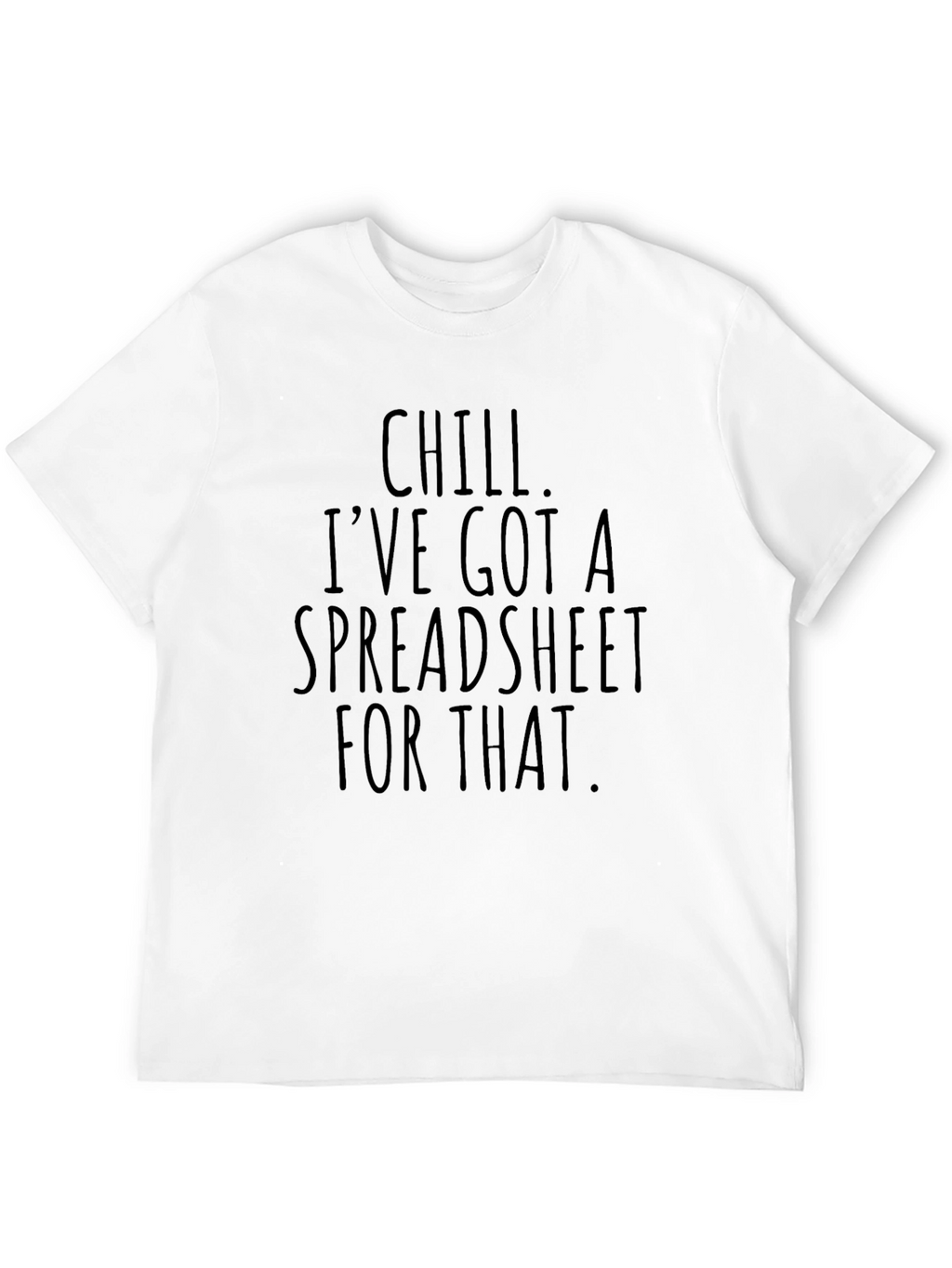 Chill Ive Got A Spreadsheet T-Shirt
