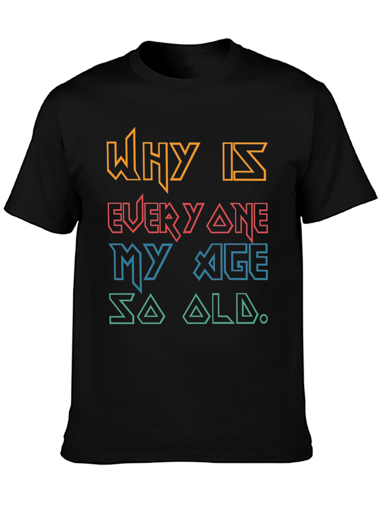 Funny Why Is Everyone My Age So Old Graphic Tee