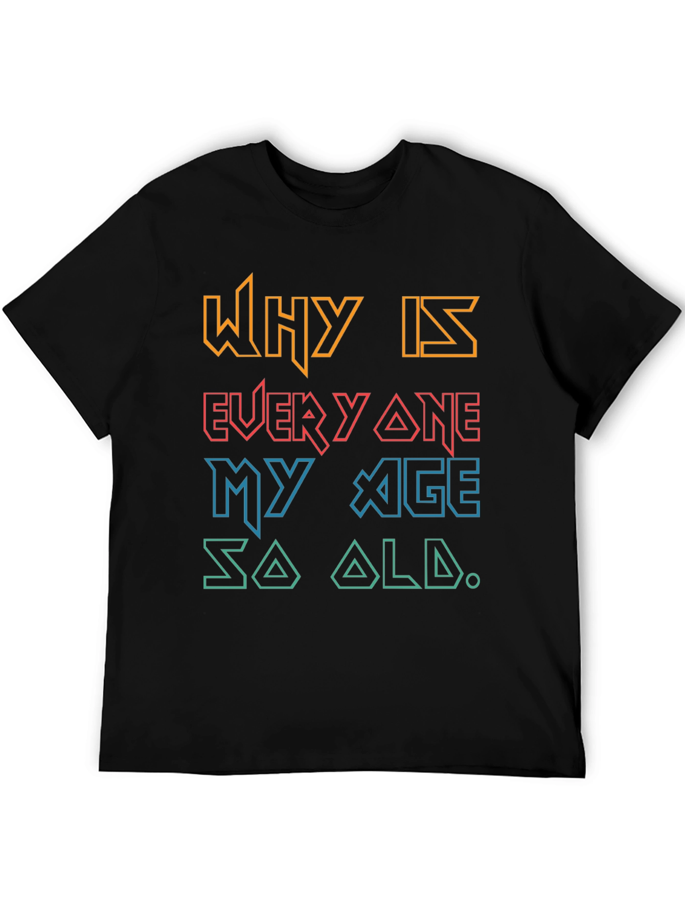 Funny Why Is Everyone My Age So Old Graphic Tee