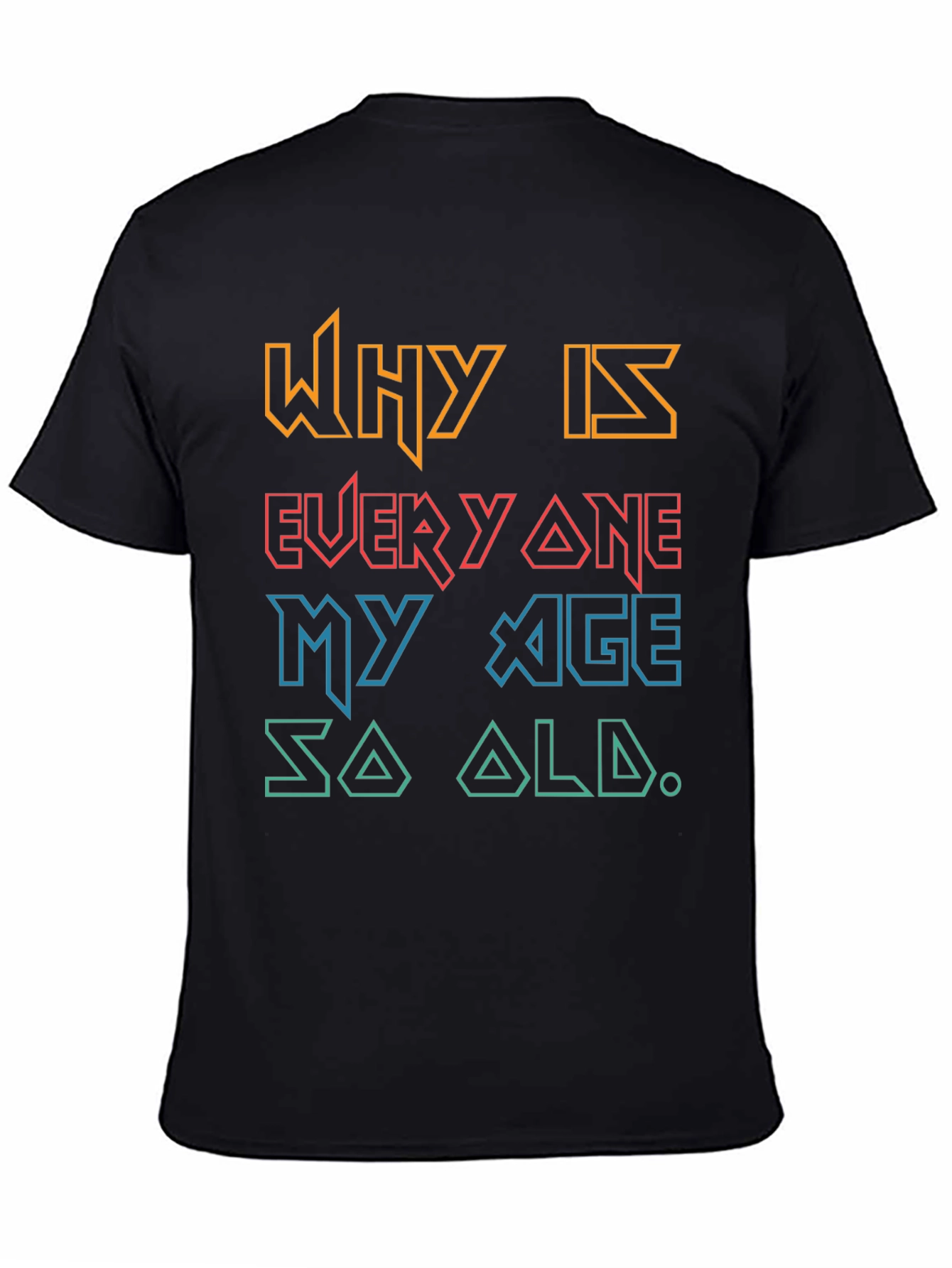 Funny Why Is Everyone My Age So Old Graphic Tee