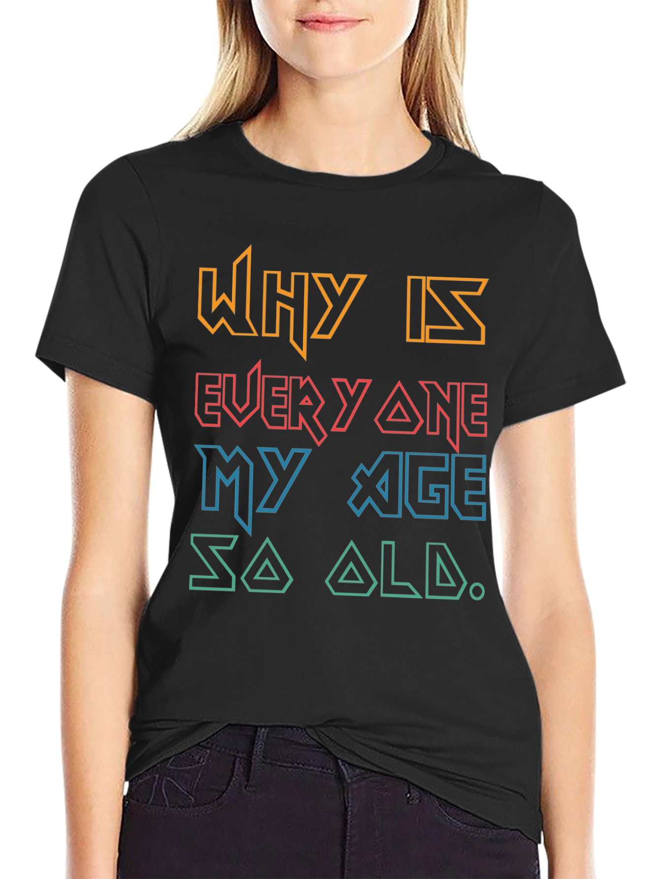 Funny Why Is Everyone My Age So Old Graphic Tee