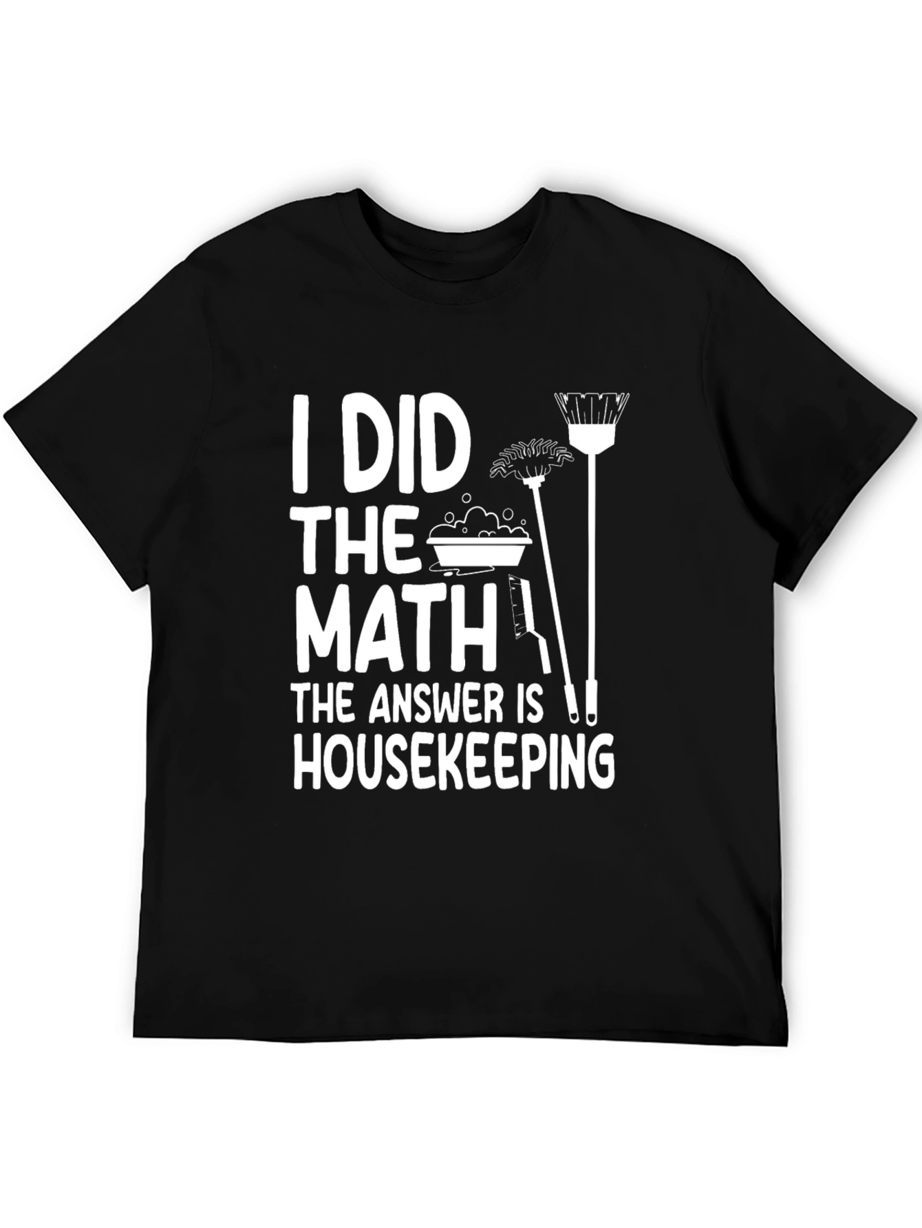 I Did The Math Housekeeping T-Shirt Funny Cleaning Humor Tee