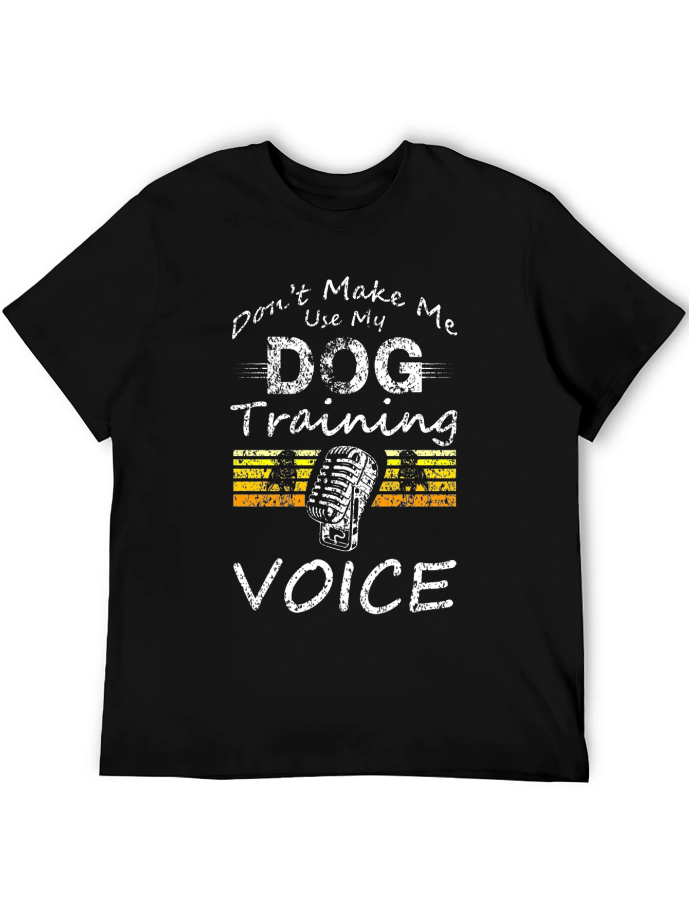 Dont Make Me Use My Dog Training Voice T-Shirt