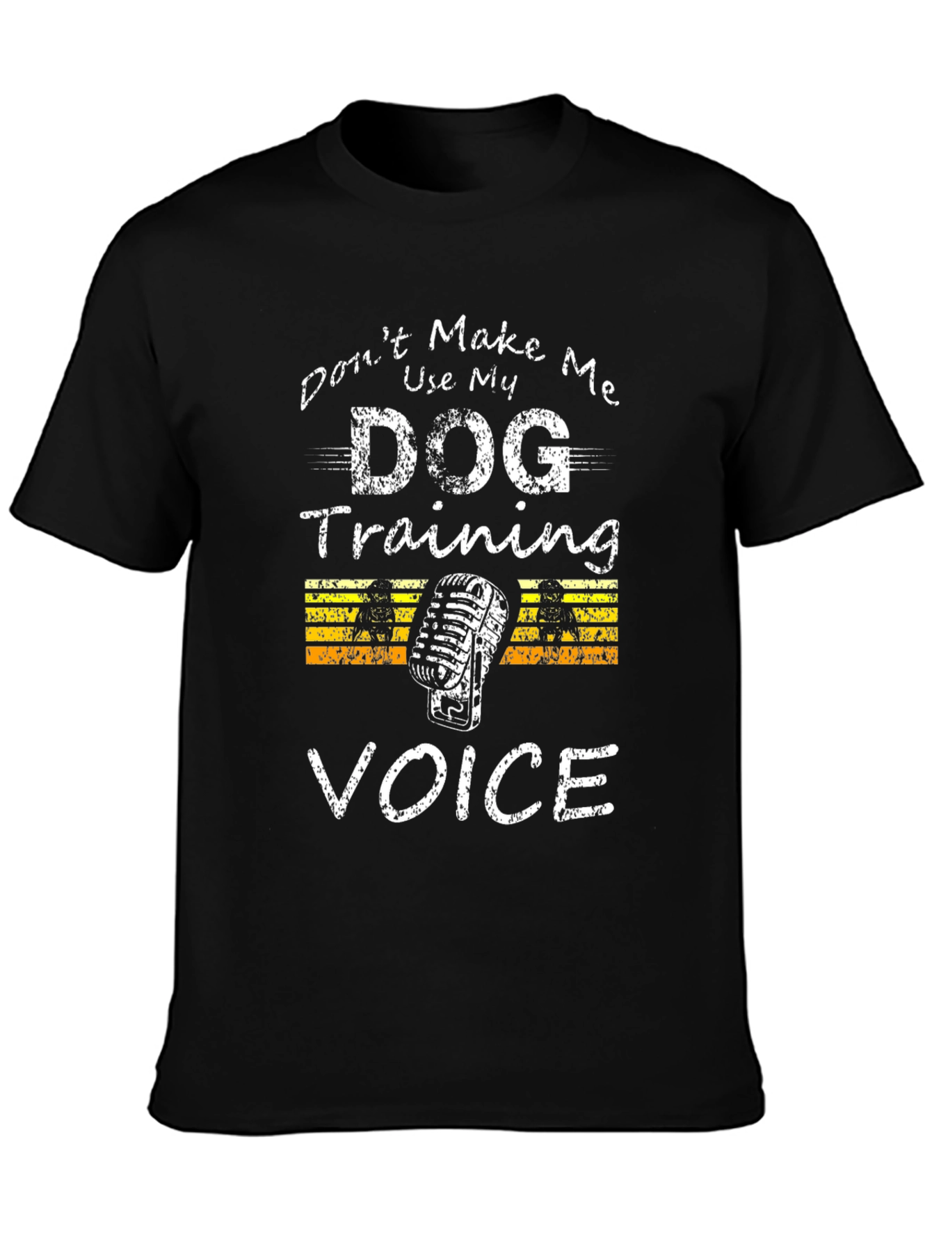 Dont Make Me Use My Dog Training Voice T-Shirt
