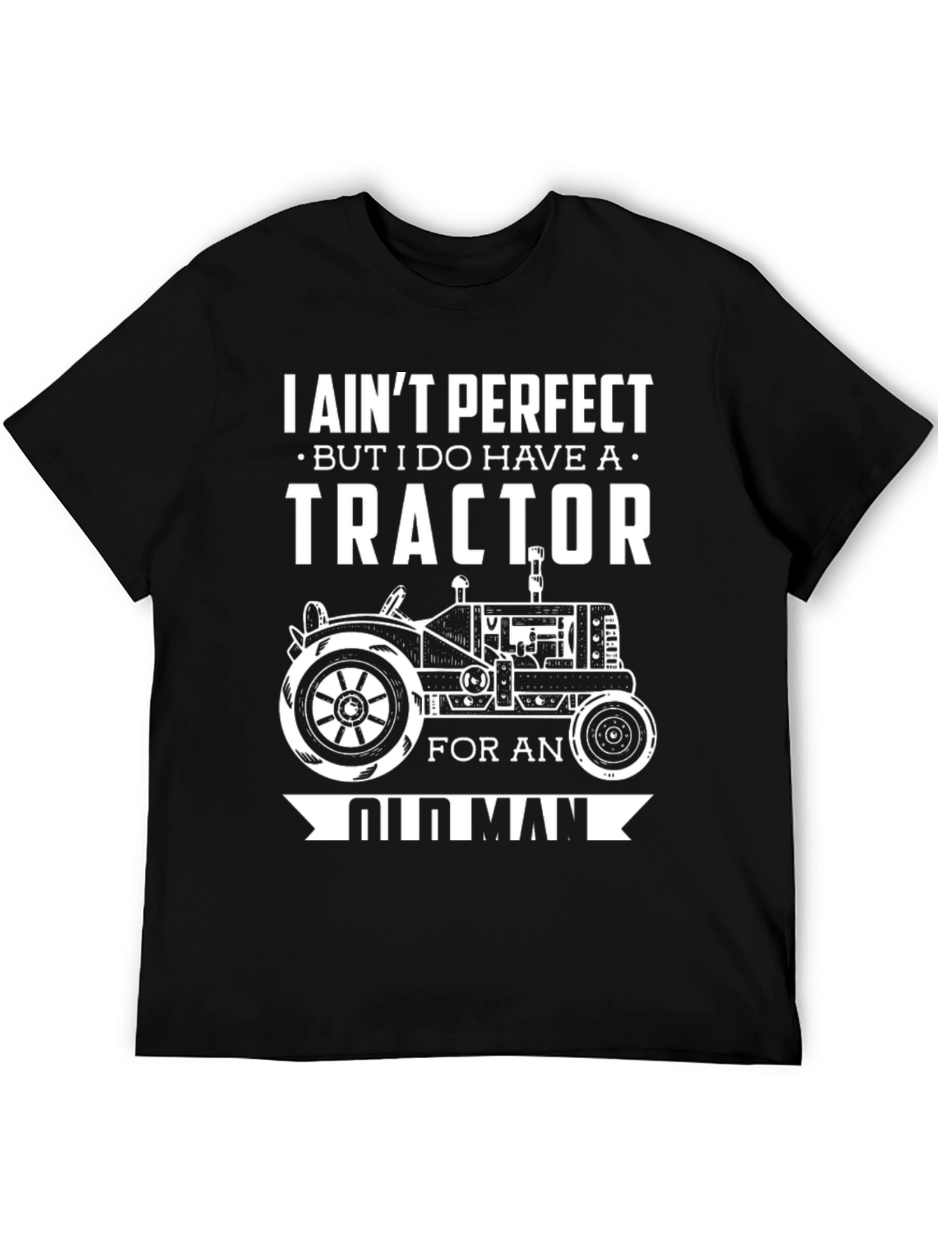 I Aint Perfect But I Do Have A Tractor Old Man T-Shirt