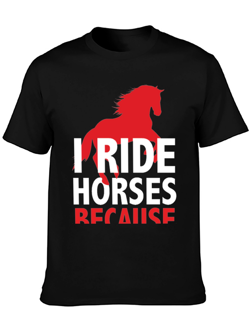 I Ride Horses Because T-Shirt