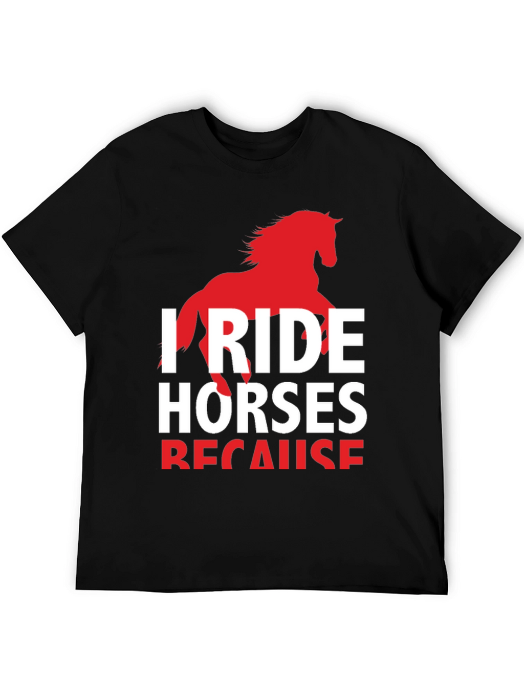 I Ride Horses Because T-Shirt
