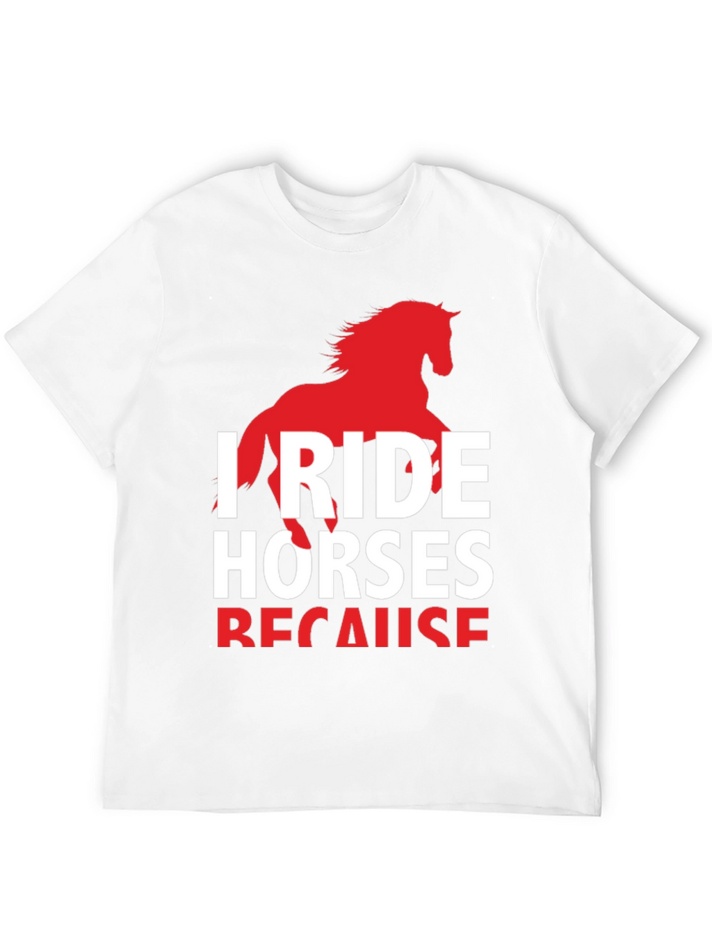 I Ride Horses Because T-Shirt