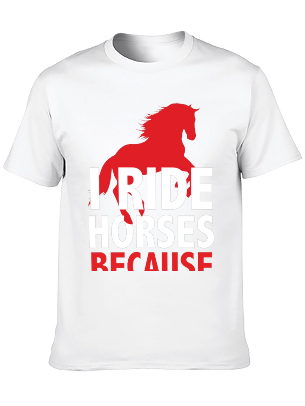 I Ride Horses Because T-Shirt
