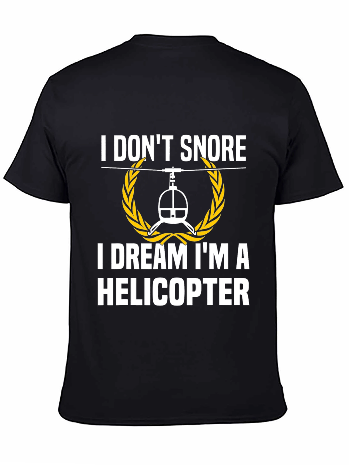 I Dont Snore I Dream Im A Helicopter Black T-Shirt