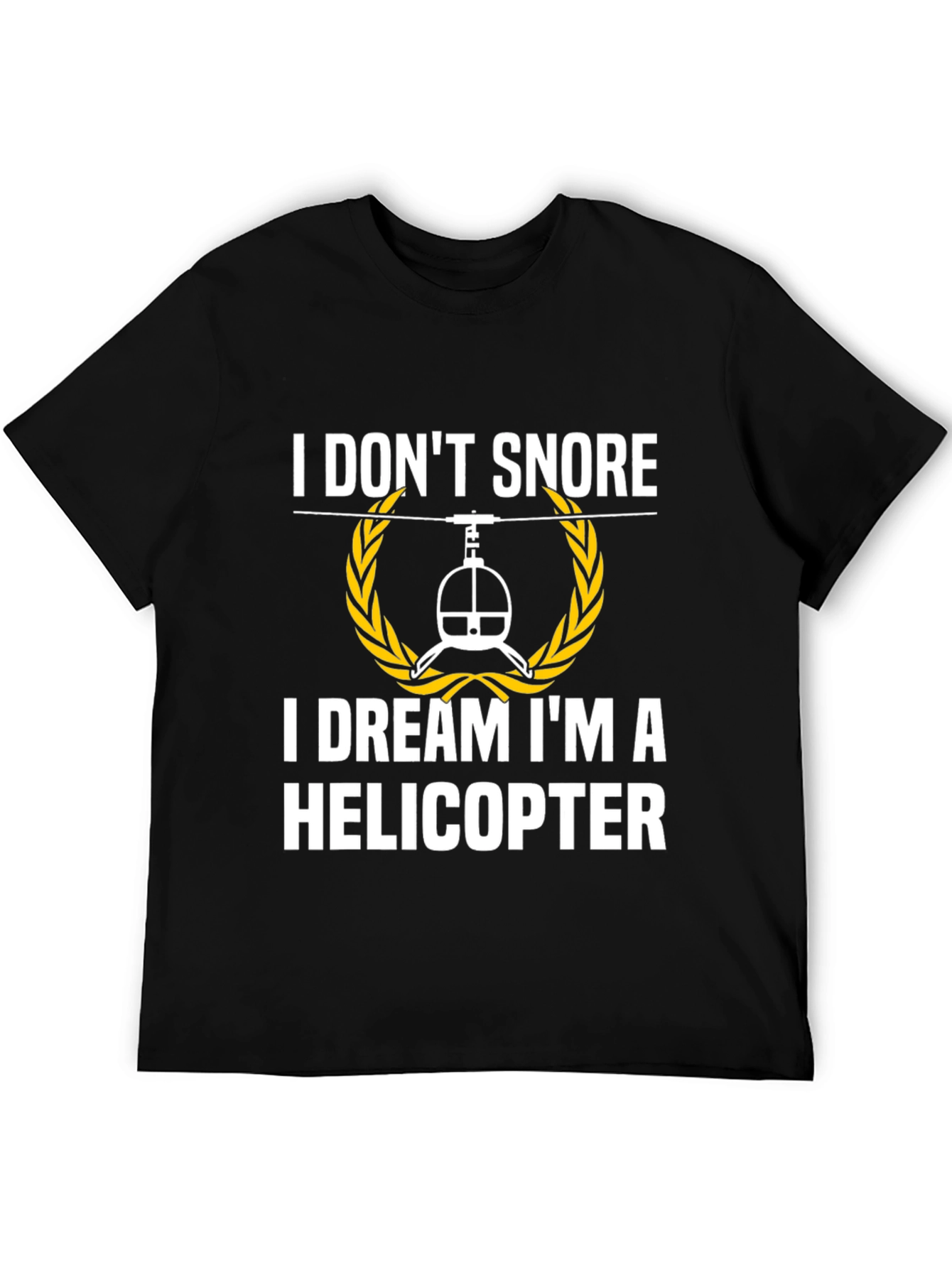 I Dont Snore I Dream Im A Helicopter Black T-Shirt