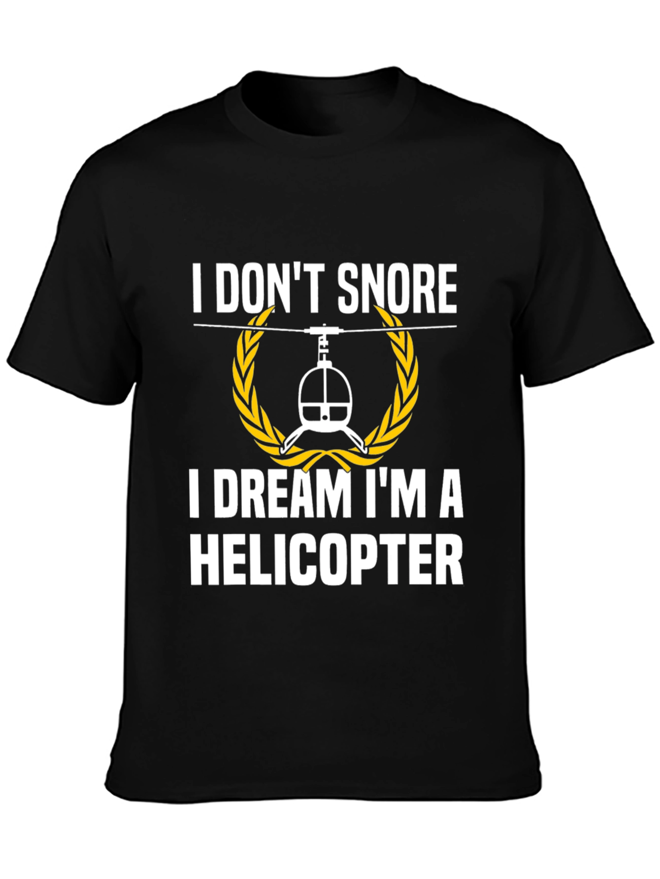 I Dont Snore I Dream Im A Helicopter Black T-Shirt