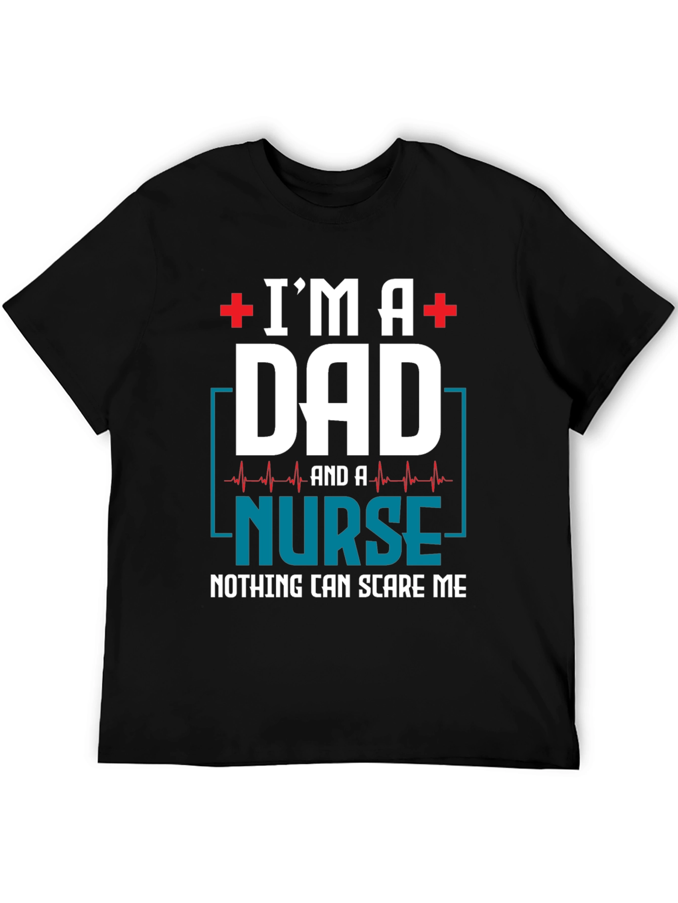 Im a Dad and a Nurse T-Shirt - Nothing Can Scare Me