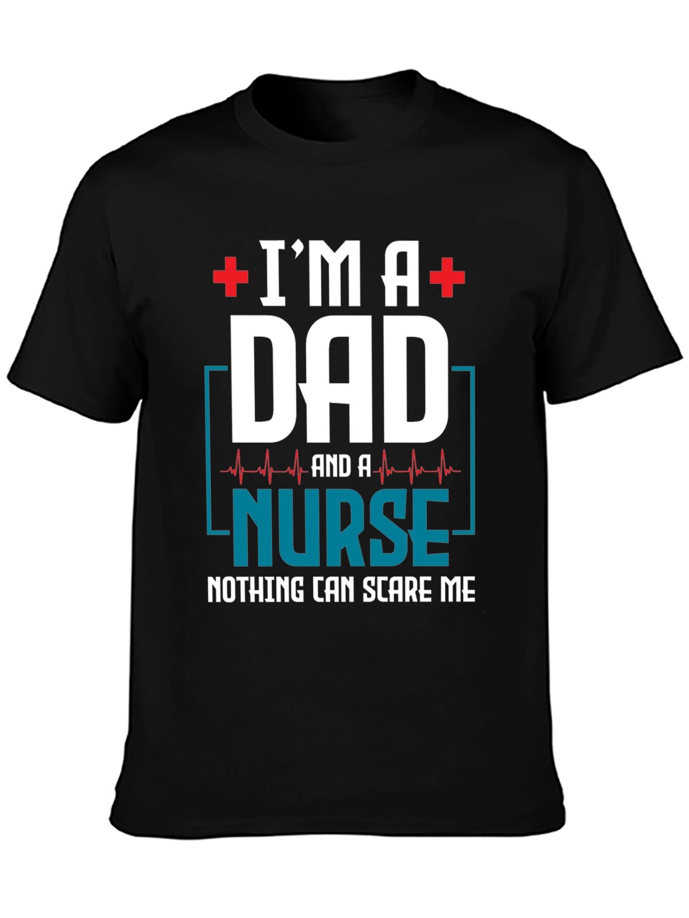 Im a Dad and a Nurse T-Shirt - Nothing Can Scare Me