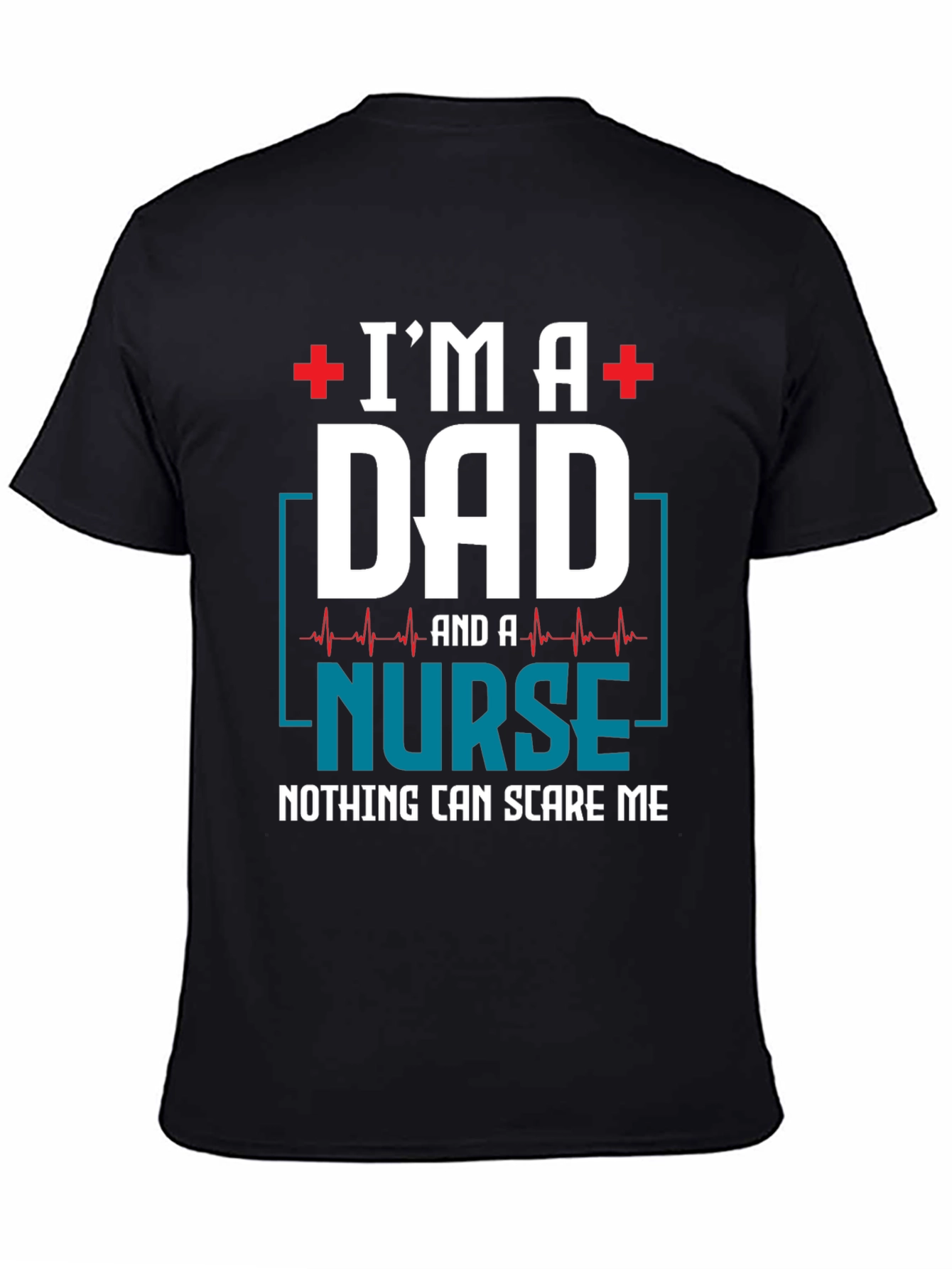 Im a Dad and a Nurse T-Shirt - Nothing Can Scare Me