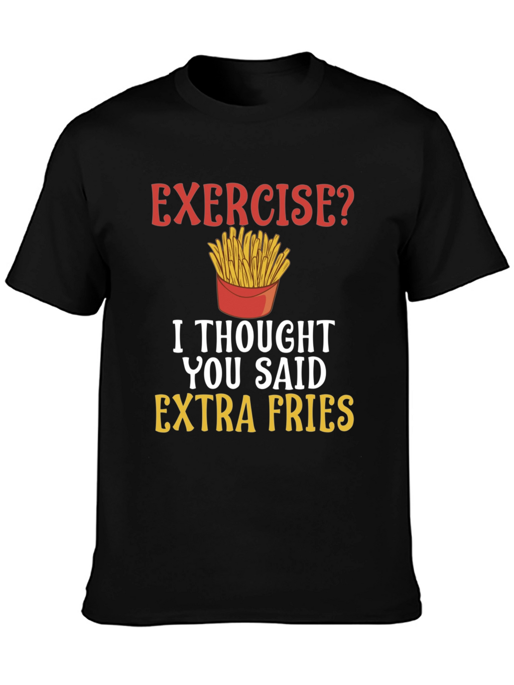 Exercise? Extra Fries Funny T-Shirt